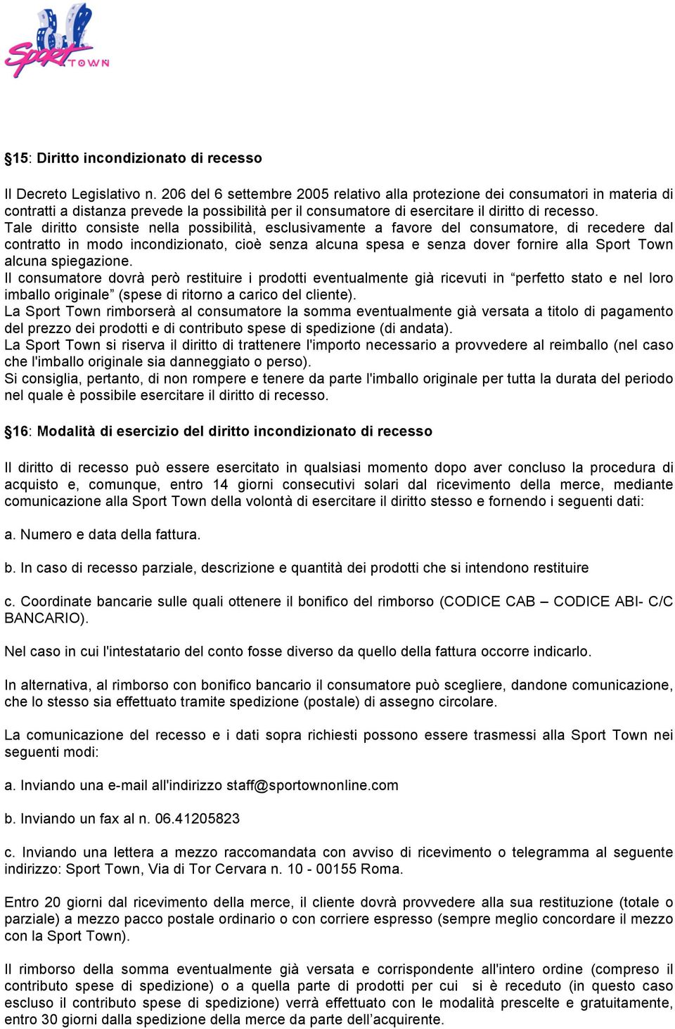 Tale diritto consiste nella possibilità, esclusivamente a favore del consumatore, di recedere dal contratto in modo incondizionato, cioè senza alcuna spesa e senza dover fornire alla Sport Town