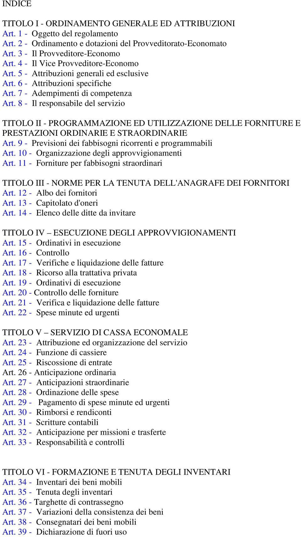 8 - Il responsabile del servizio TITOLO II - PROGRAMMAZIONE ED UTILIZZAZIONE DELLE FORNITURE E PRESTAZIONI ORDINARIE E STRAORDINARIE Art. 9 - Previsioni dei fabbisogni ricorrenti e programmabili Art.