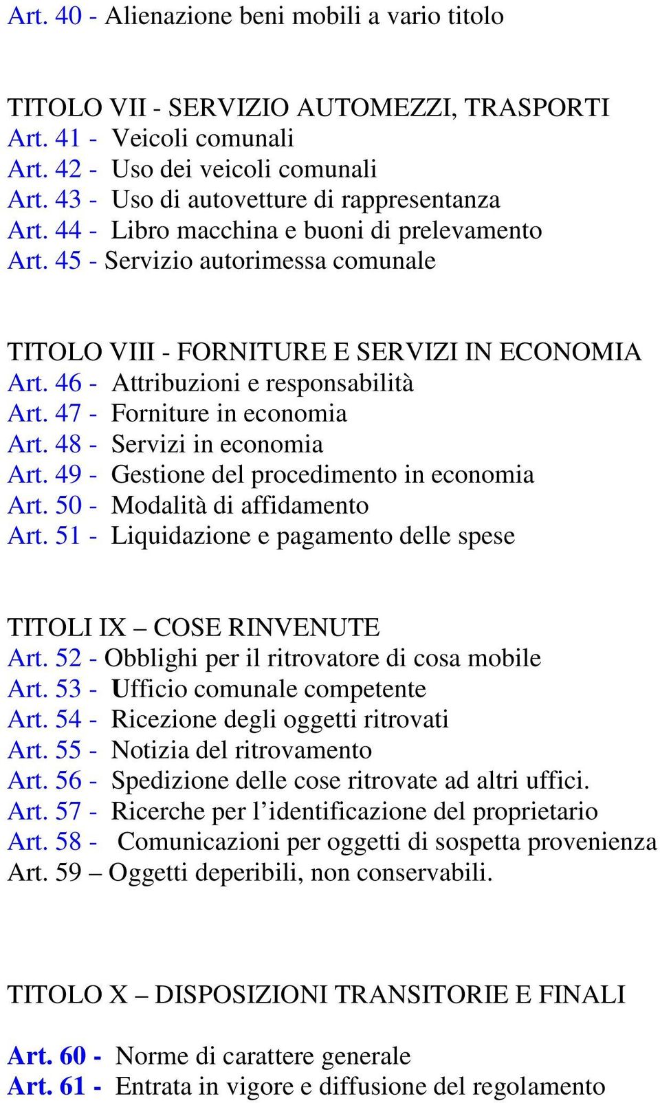 46 - Attribuzioni e responsabilità Art. 47 - Forniture in economia Art. 48 - Servizi in economia Art. 49 - Gestione del procedimento in economia Art. 50 - Modalità di affidamento Art.