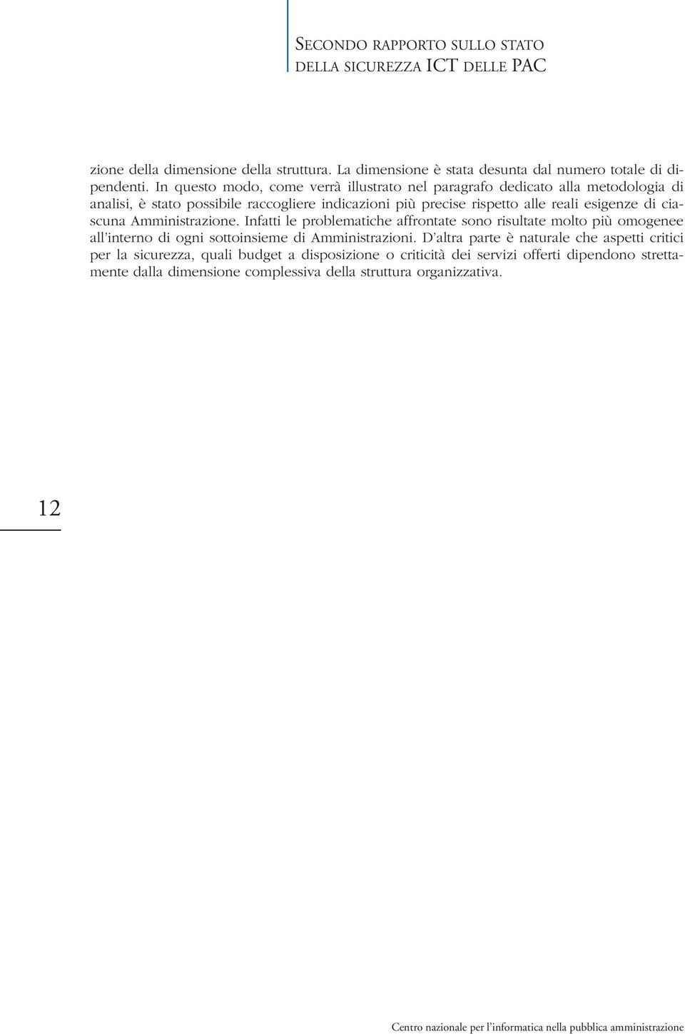 di ciascuna Amministrazione. Infatti le problematiche affrontate sono risultate molto più omogenee all interno di ogni sottoinsieme di Amministrazioni.