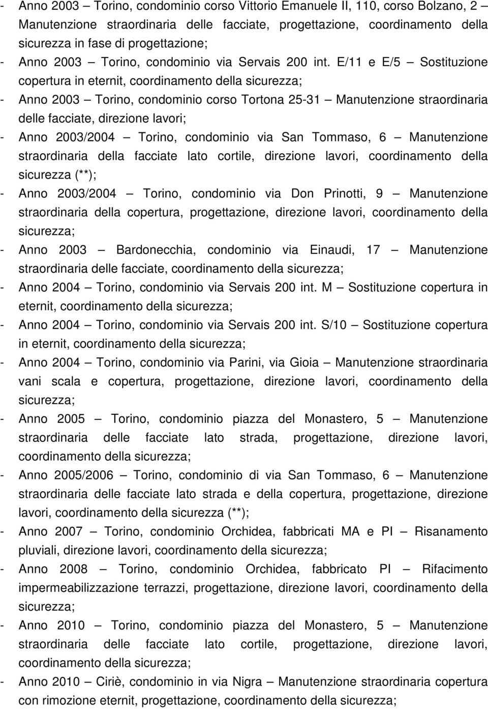 E/11 e E/5 Sostituzione copertura in eternit, coordinamento della - Anno 2003 Torino, condominio corso Tortona 25-31 Manutenzione straordinaria delle facciate, direzione lavori; - Anno 2003/2004