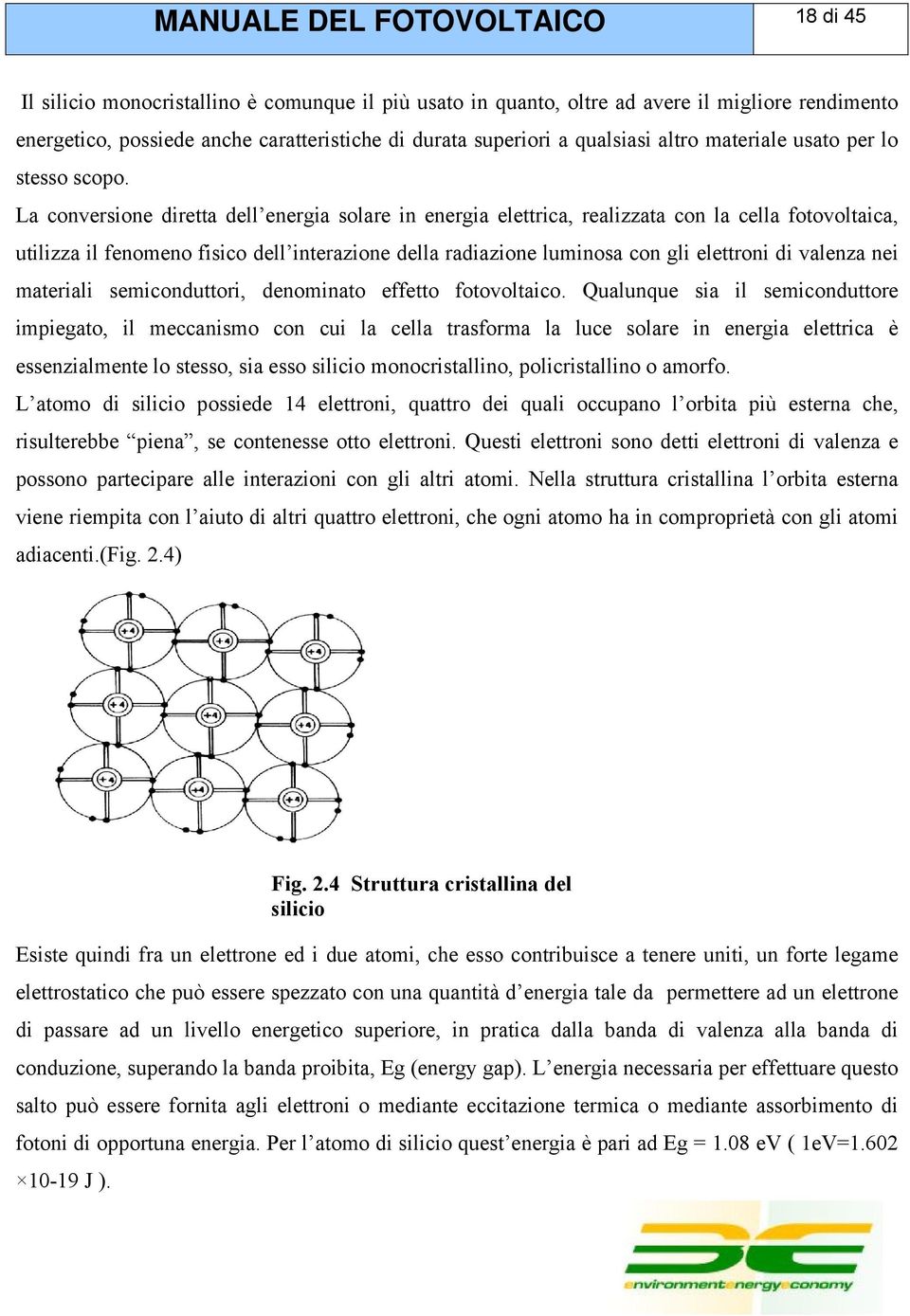 La conversione diretta dell energia solare in energia elettrica, realizzata con la cella fotovoltaica, utilizza il fenomeno fisico dell interazione della radiazione luminosa con gli elettroni di