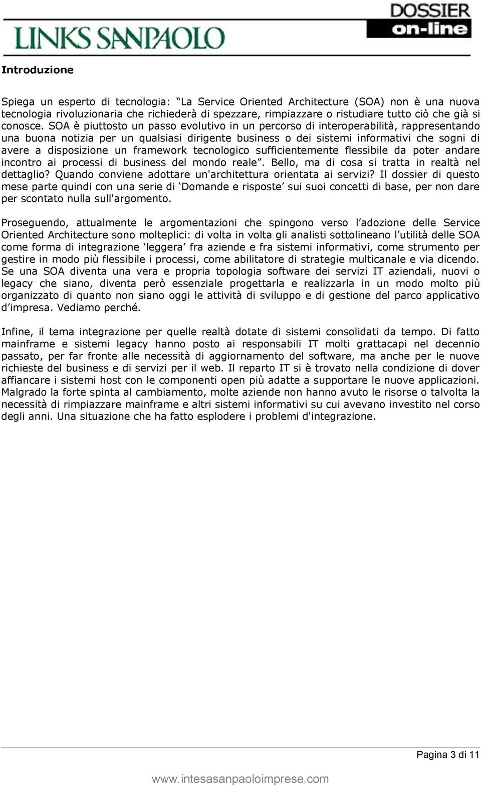 SOA è piuttosto un passo evolutivo in un percorso di interoperabilità, rappresentando una buona notizia per un qualsiasi dirigente business o dei sistemi informativi che sogni di avere a disposizione