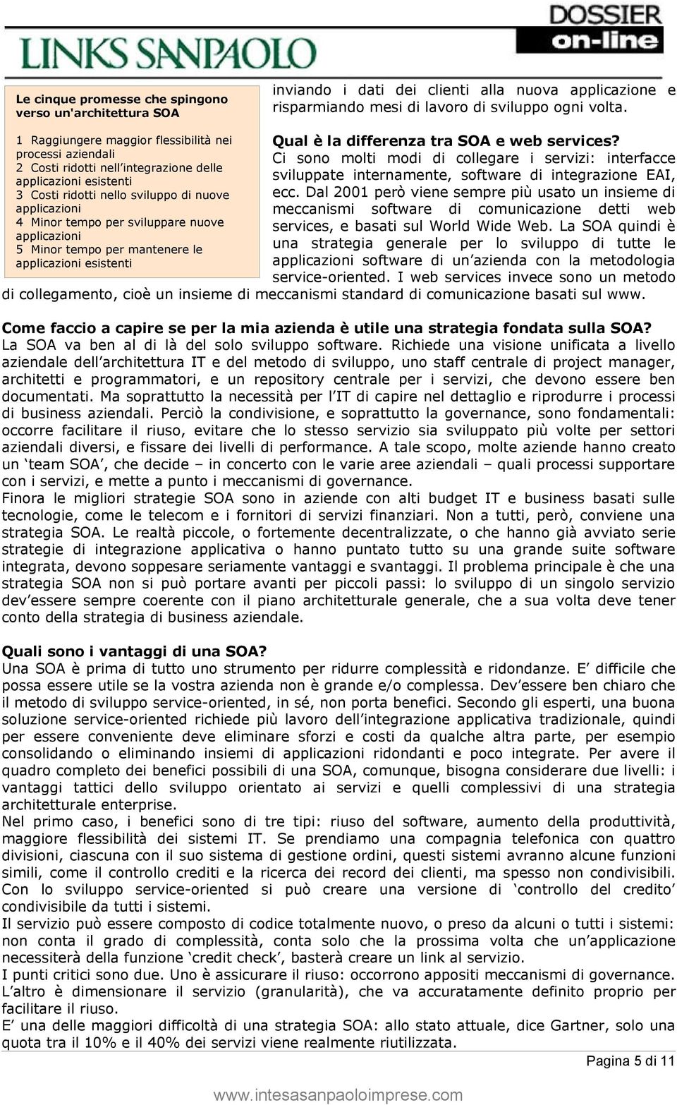 processi aziendali Ci sono molti modi di collegare i servizi: interfacce 2 Costi ridotti nell integrazione delle applicazioni esistenti sviluppate internamente, software di integrazione EAI, 3 Costi