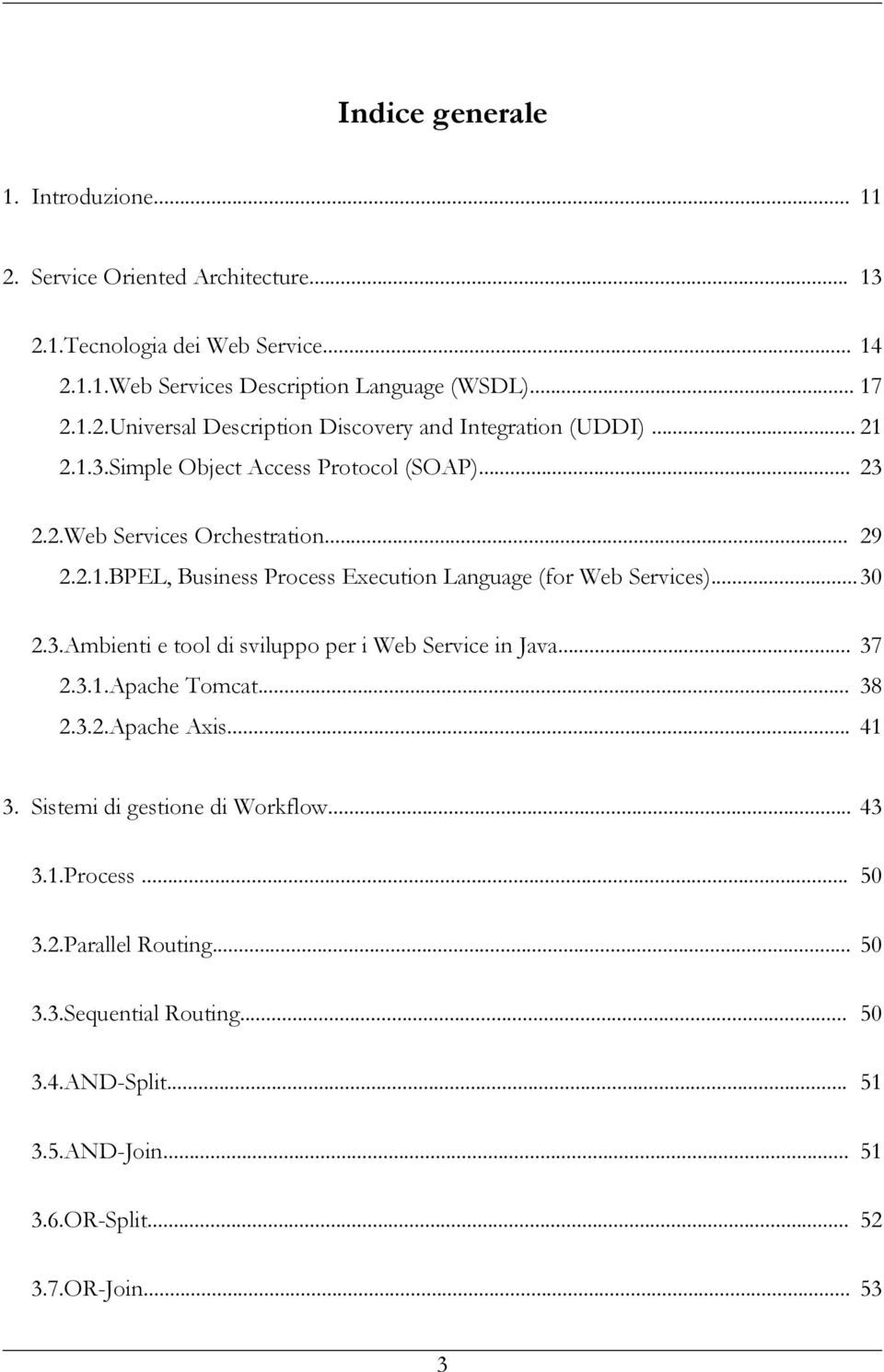 .. 37 2.3..Apache Tomcat... 38 2.3.2.Apache Axis... 4 3. Sistemi di gestione di Workflow... 43 3..Process... 5 3.2.Parallel Routing... 5 3.3.Sequential Routing... 5 3.4.AND-Split.