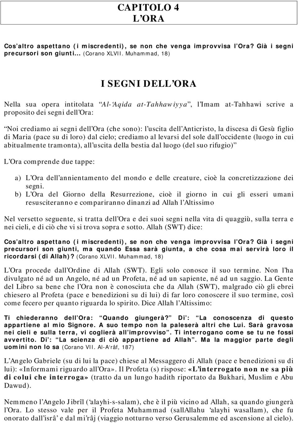 Anticristo, la discesa di Gesù figlio di Maria (pace su di loro) dal cielo; crediamo al levarsi del sole dall occidente (luogo in cui abitualmente tramonta), all uscita della bestia dal luogo (del