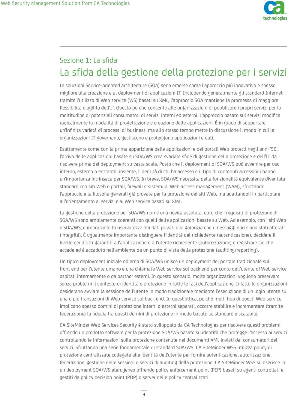 Includendo generalmente gli standard Internet tramite l'utilizzo di Web service (WS) basati su XML, l'approccio SOA mantiene la promessa di maggiore flessibilità e agilità dell'it.