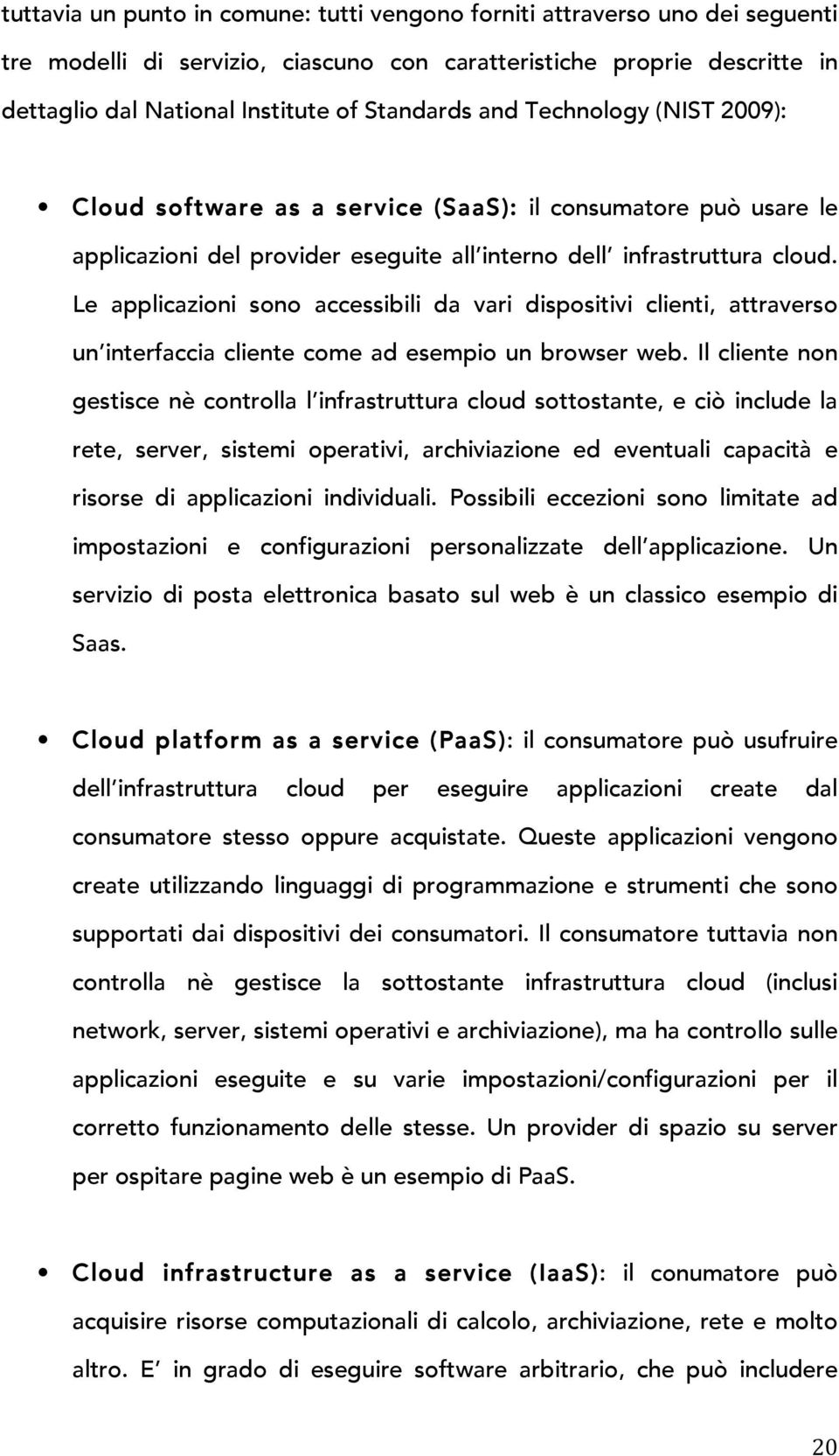 Le applicazioni sono accessibili da vari dispositivi clienti, attraverso un interfaccia cliente come ad esempio un browser web.