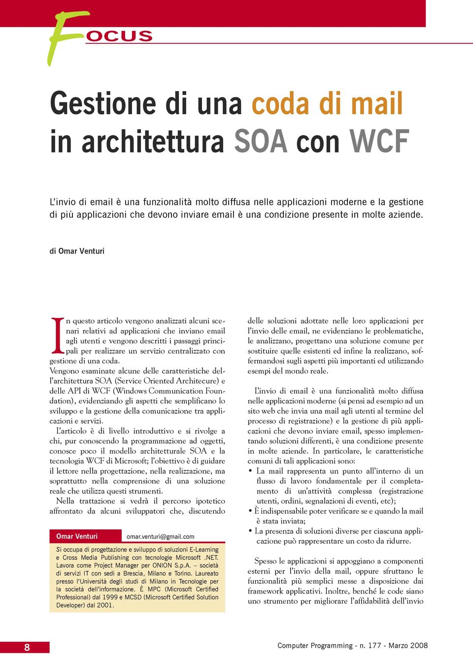 di Omar Venturi In questo articolo vengono analizzati alcuni scenari relativi ad applicazioni che inviano email agli utenti e vengono descritti i passaggi principali per realizzare un servizio