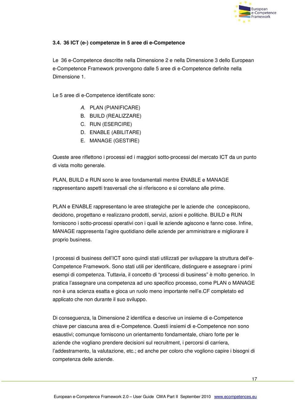 MANAGE (GESTIRE) Queste aree riflettono i processi ed i maggiori sotto-processi del mercato ICT da un punto di vista molto generale.