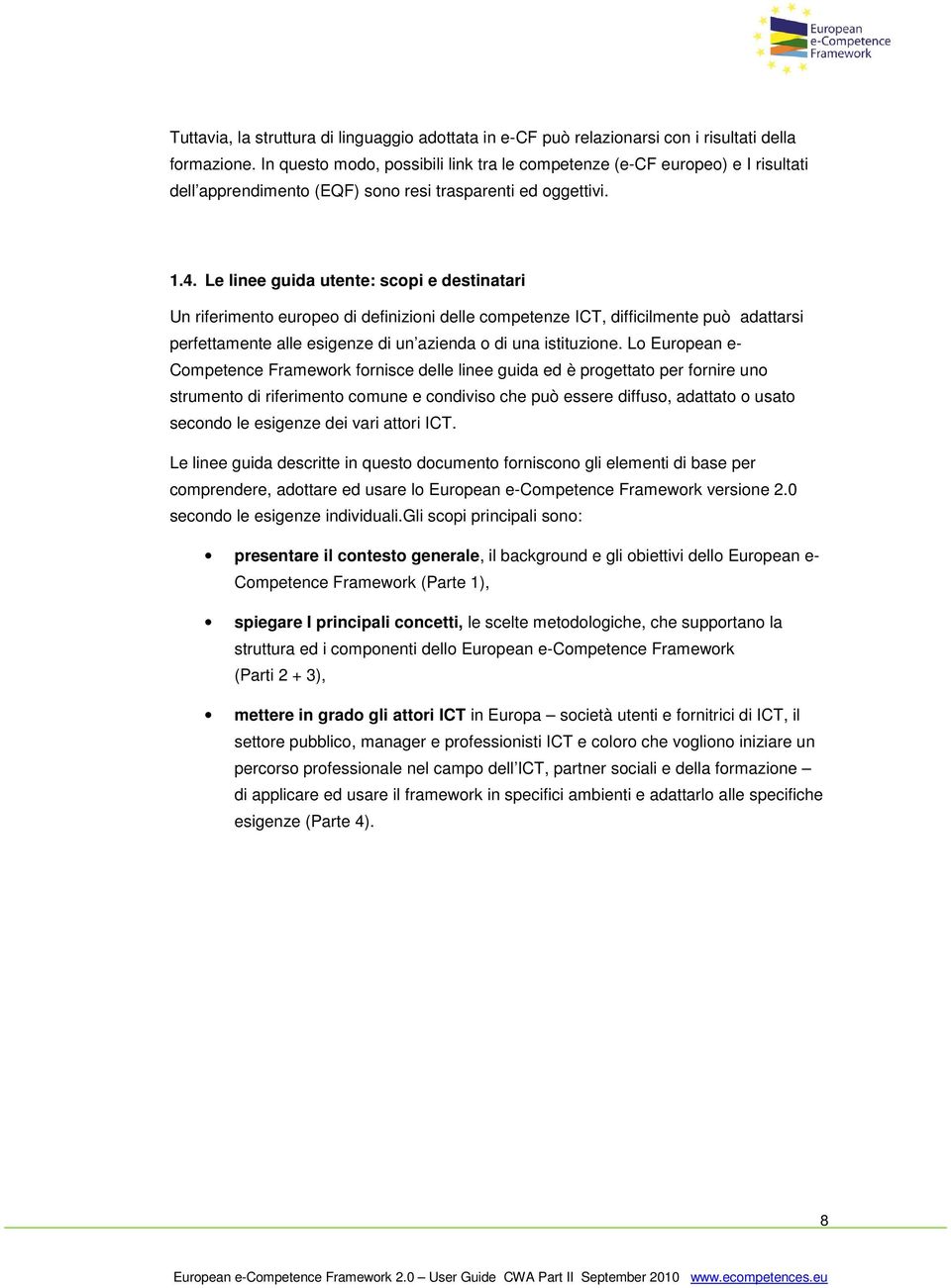 Le linee guida utente: scopi e destinatari Un riferimento europeo di definizioni delle competenze ICT, difficilmente può adattarsi perfettamente alle esigenze di un azienda o di una istituzione.