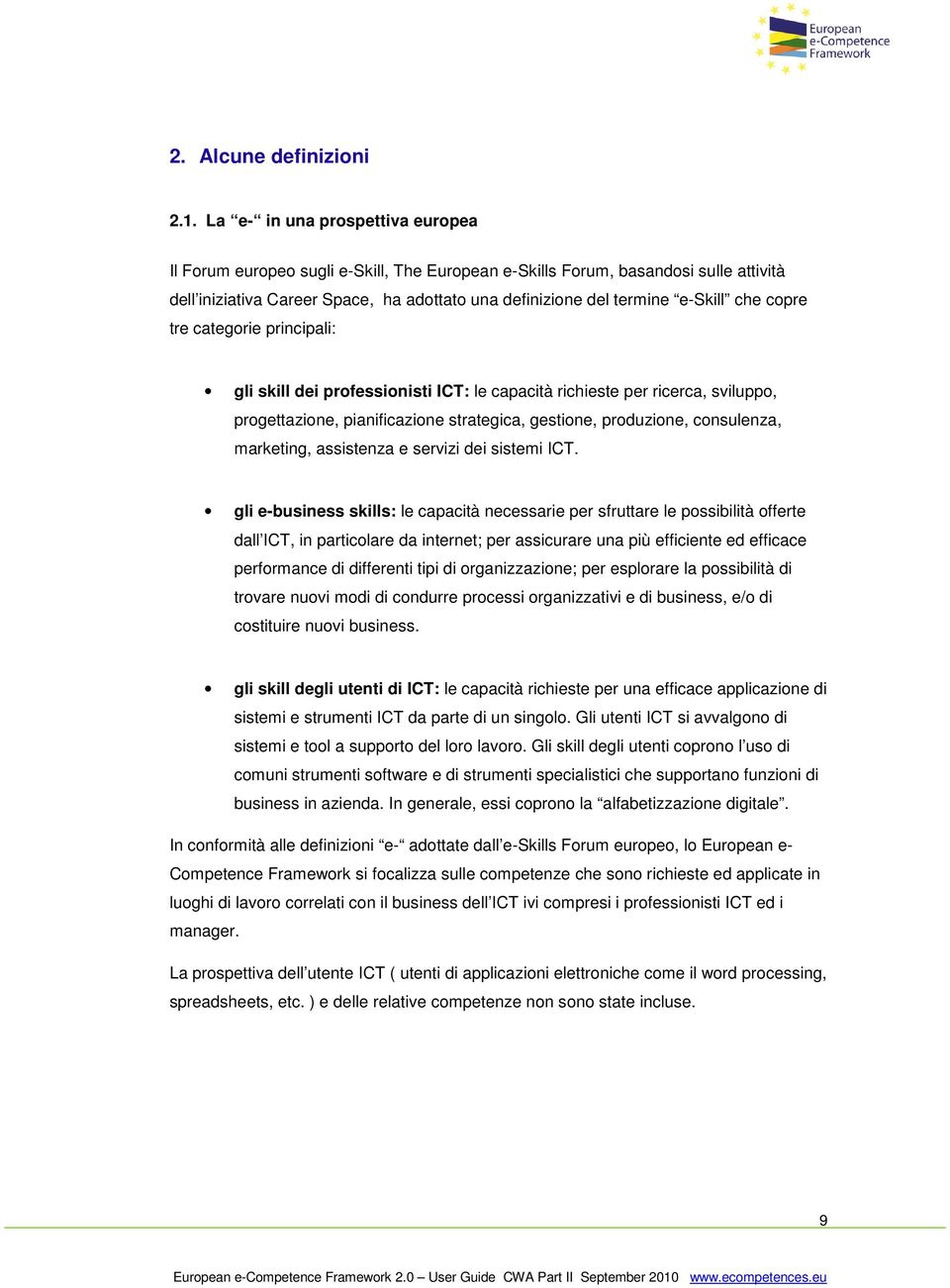 che copre tre categorie principali: gli skill dei professionisti ICT: le capacità richieste per ricerca, sviluppo, progettazione, pianificazione strategica, gestione, produzione, consulenza,