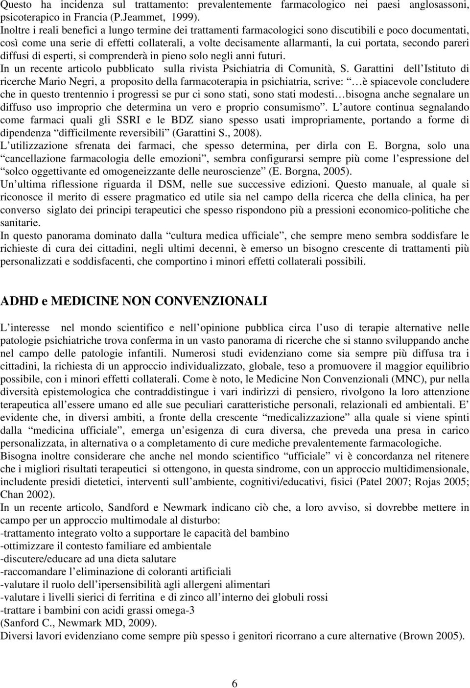 secondo pareri diffusi di esperti, si comprenderà in pieno solo negli anni futuri. In un recente articolo pubblicato sulla rivista Psichiatria di Comunità, S.