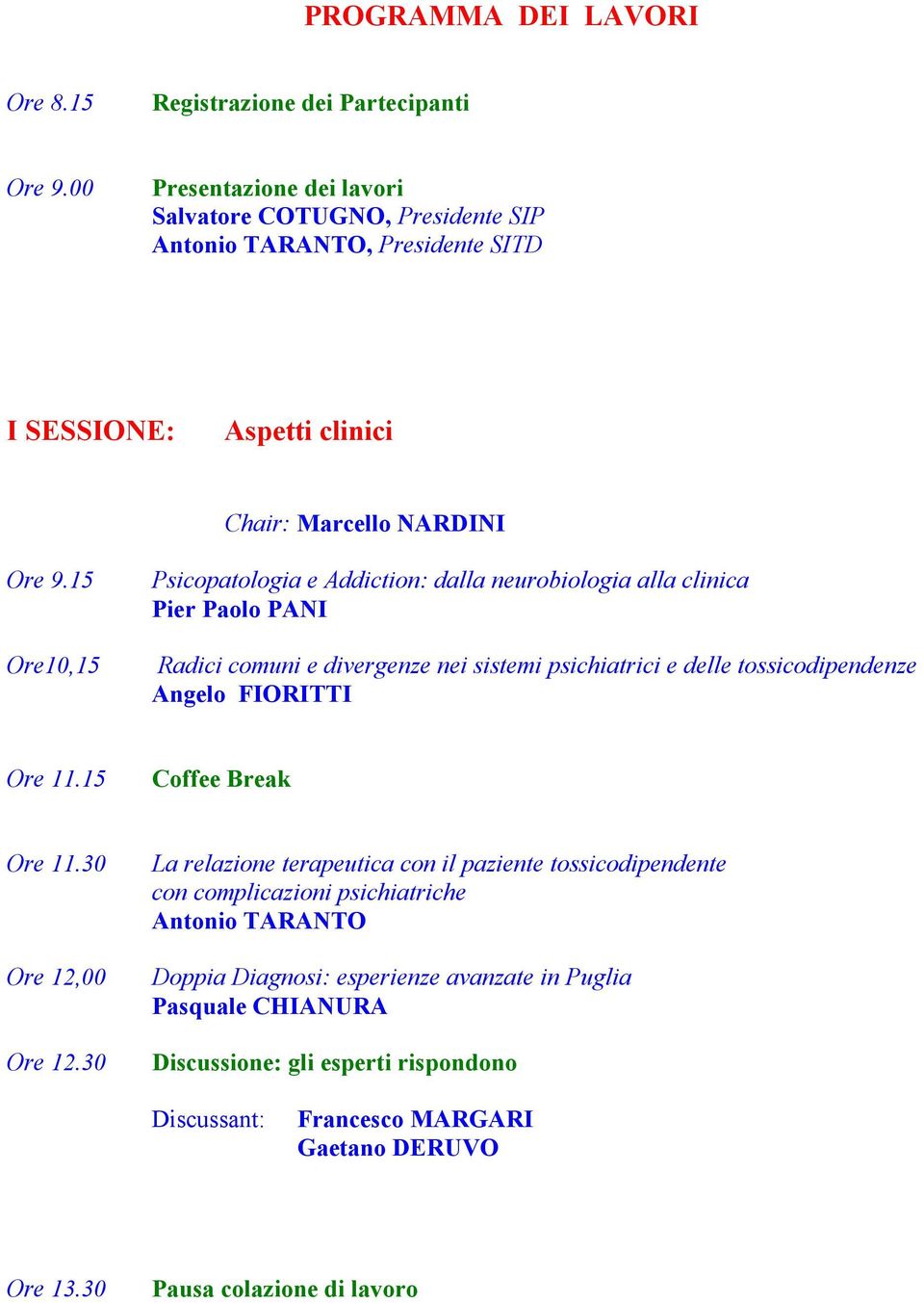 15 Ore10,15 Psicopatologia e Addiction: dalla neurobiologia alla clinica Pier Paolo PANI Radici comuni e divergenze nei sistemi psichiatrici e delle tossicodipendenze Angelo FIORITTI