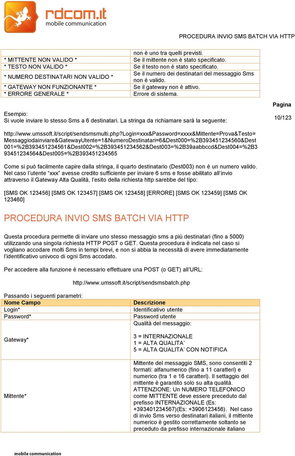 Esempio: Si vuole inviare lo stesso Sms a 6 destinatari. La stringa da richiamare sarà la seguente: 10/123 http://www.umssoft.it/script/sendsmsmulti.php?