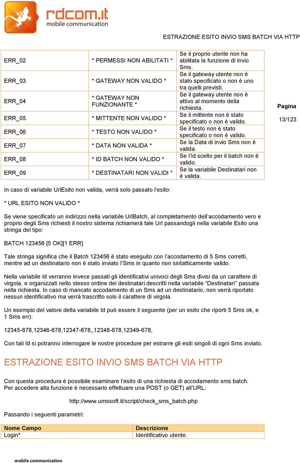 proprio utente non ha abilitata la funzione di invio Sms. Se il gateway utente non è stato specificato o non è uno tra quelli previsti. Se il gateway utente non è attivo al momento della richiesta.