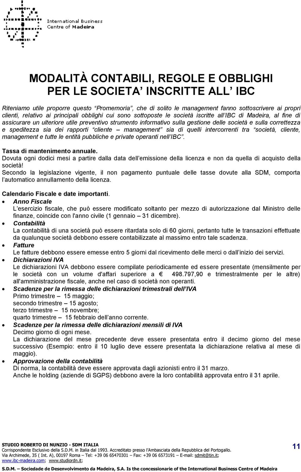 correttezza e speditezza sia dei rapporti cliente management sia di quelli intercorrenti tra società, cliente, management e tutte le entità pubbliche e private operanti nell IBC.