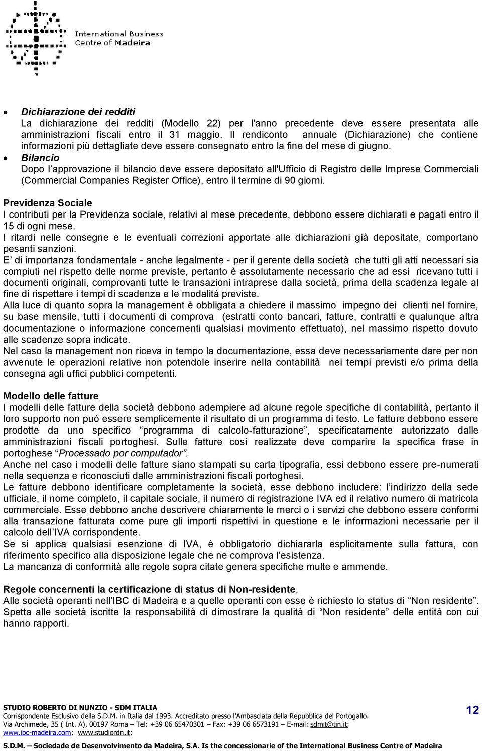 Bilancio Dopo l approvazione il bilancio deve essere depositato all'ufficio di Registro delle Imprese Commerciali (Commercial Companies Register Office), entro il termine di 90 giorni.