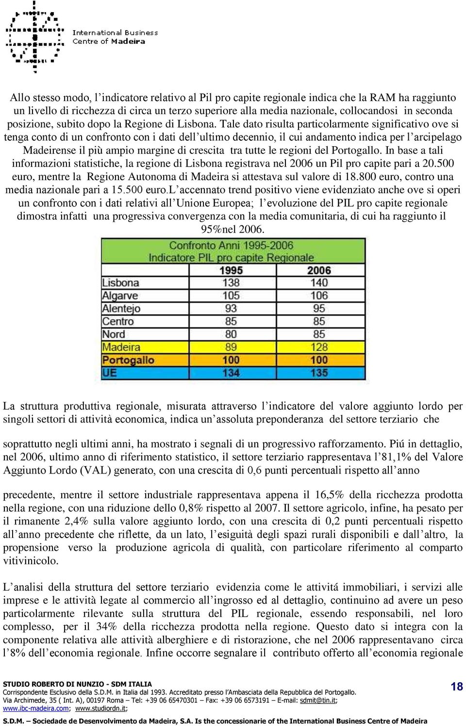 Tale dato risulta particolarmente significativo ove si tenga conto di un confronto con i dati dell ultimo decennio, il cui andamento indica per l arcipelago Madeirense il più ampio margine di