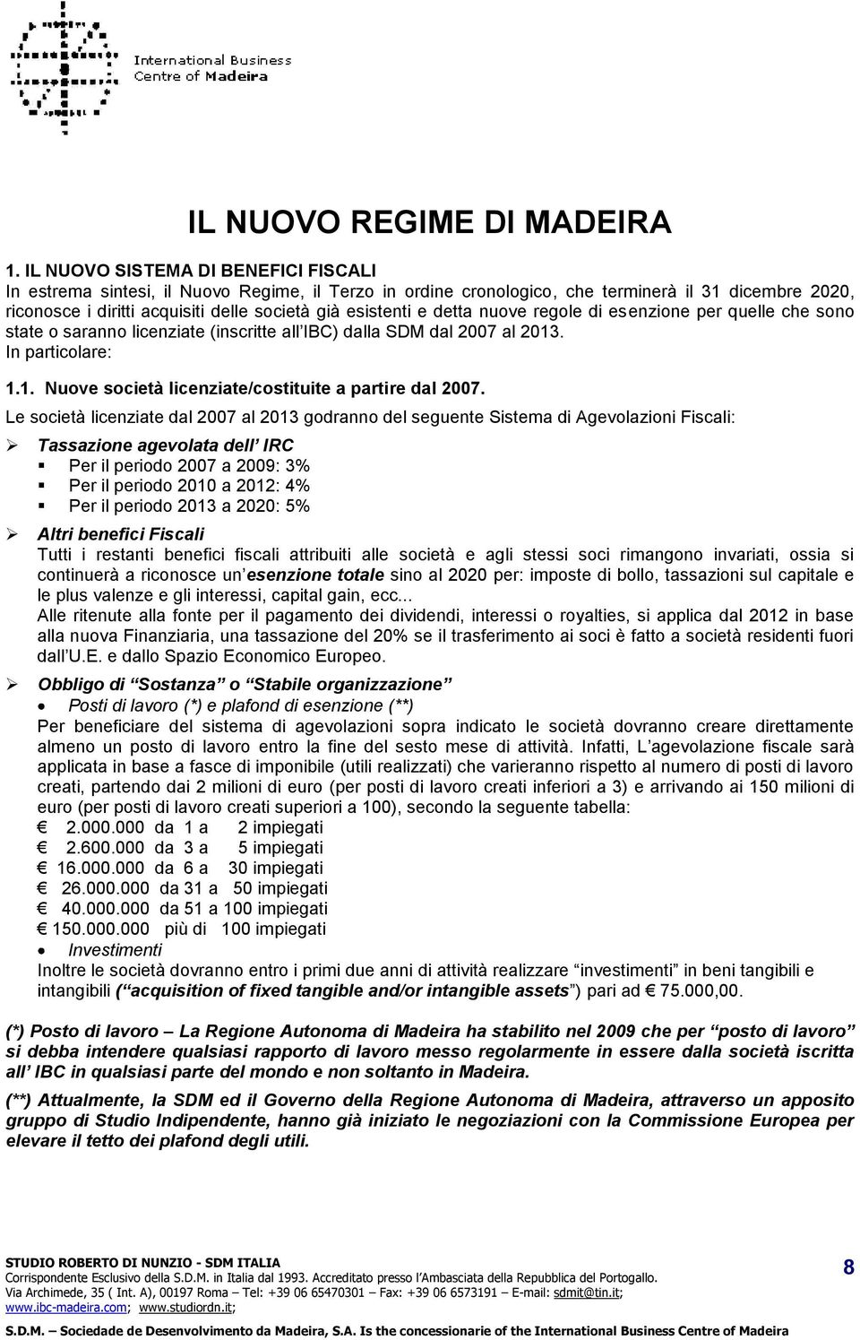 e detta nuove regole di esenzione per quelle che sono state o saranno licenziate (inscritte all IBC) dalla SDM dal 2007 al 2013. In particolare: 1.1. Nuove società licenziate/costituite a partire dal 2007.