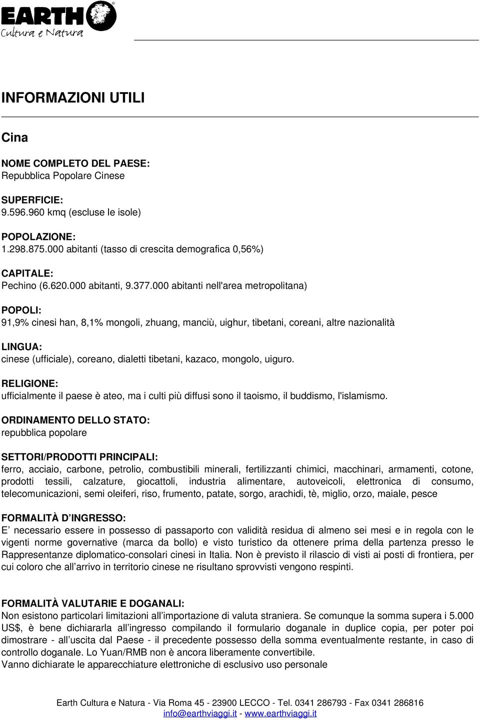 000 abitanti nell'area metropolitana) POPOLI: 91,9% cinesi han, 8,1% mongoli, zhuang, manciù, uighur, tibetani, coreani, altre nazionalità LINGUA: cinese (ufficiale), coreano, dialetti tibetani,