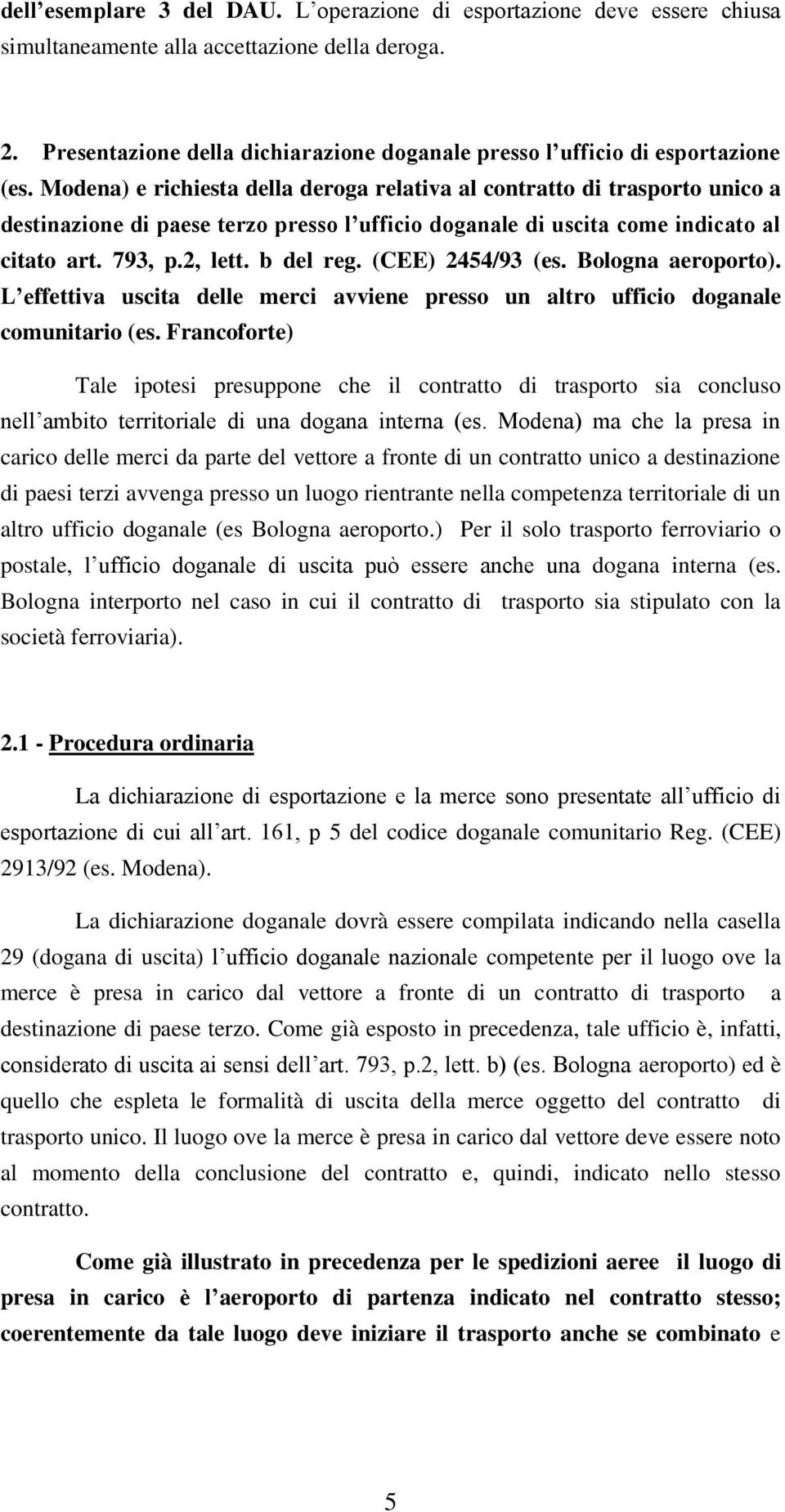 Modena) e richiesta della deroga relativa al contratto di trasporto unico a destinazione di paese terzo presso l ufficio doganale di uscita come indicato al citato art. 793, p.2, lett. b del reg.