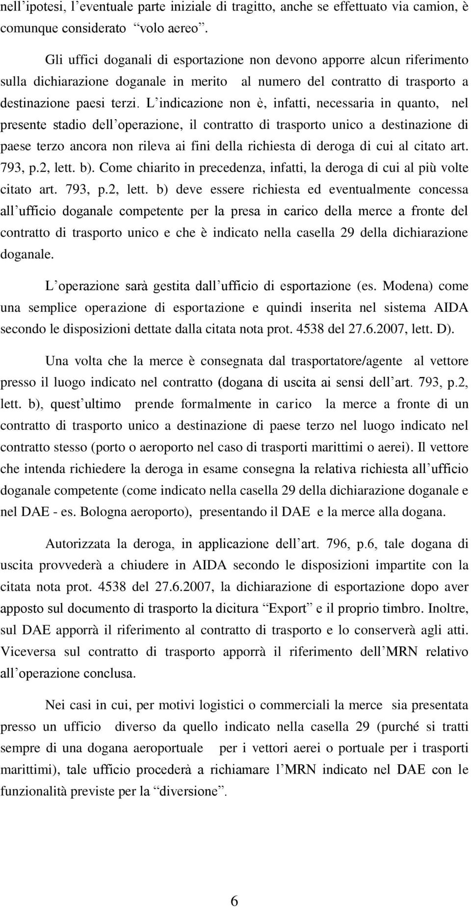 L indicazione non è, infatti, necessaria in quanto, nel presente stadio dell operazione, il contratto di trasporto unico a destinazione di paese terzo ancora non rileva ai fini della richiesta di