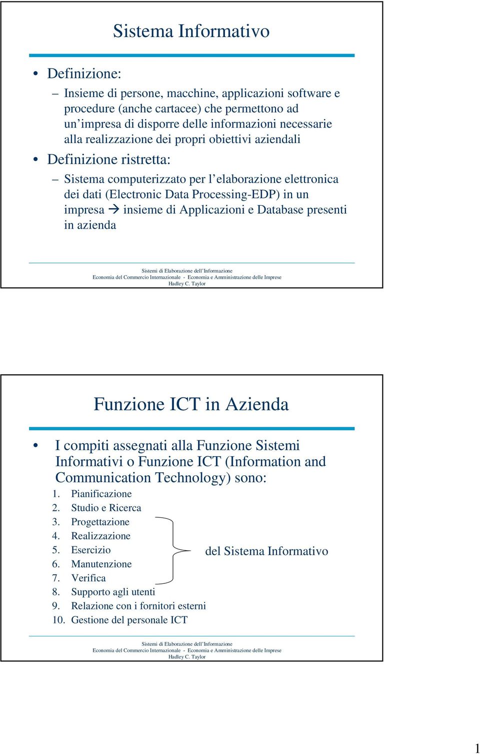 Applicazioni e Database presenti in azienda Funzione ICT in Azienda I compiti assegnati alla Funzione Sistemi Informativi o Funzione ICT (Information and Communication Technology) sono: 1.