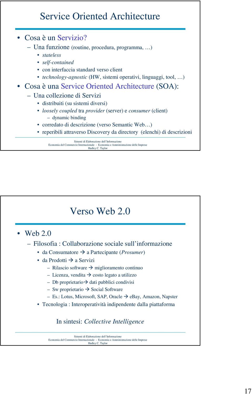 Oriented Architecture (SOA): Una collezione di Servizi distribuiti (su sistemi diversi) loosely coupled tra provider (server) e consumer (client) dynamic binding corredato di descrizione (verso