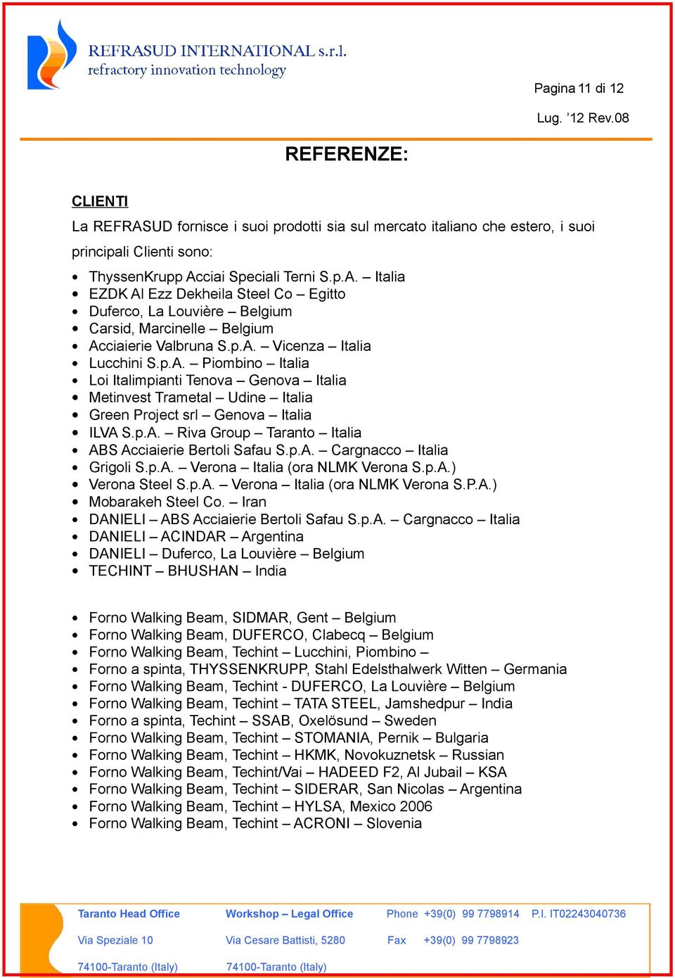 p.A. Cargnacco Italia Grigoli S.p.A. Verona Italia (ora NLMK Verona S.p.A.) Verona Steel S.p.A. Verona Italia (ora NLMK Verona S.P.A.) Mobarakeh Steel Co. Iran DANIELI ABS Acciaierie Bertoli Safau S.