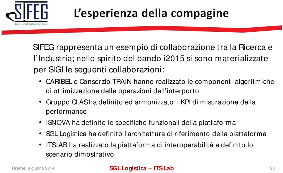 ed armonizzato i KPI di misurazione della performance ISNOVA ha definito le specifiche funzionali della piattaforma SGL Logistica ha definito l architettura di