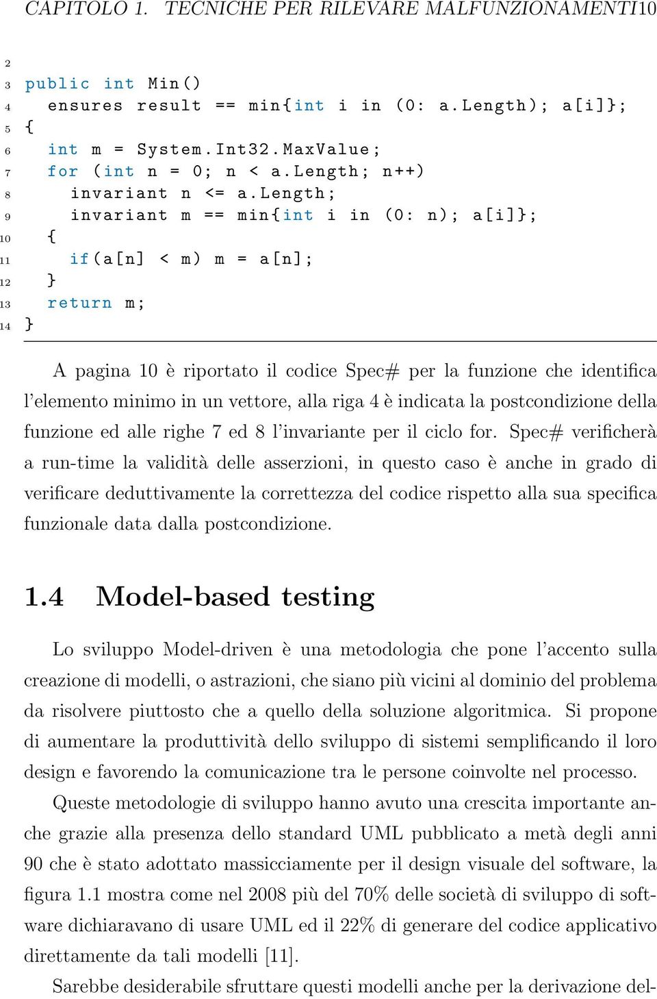 Length ; 9 invariant m == min { int i in (0: n); a[i ]}; 10 { 11 if(a[n] < m) m = a[n]; 12 } 13 return m; 14 } A pagina 10 è riportato il codice Spec# per la funzione che identifica l elemento minimo