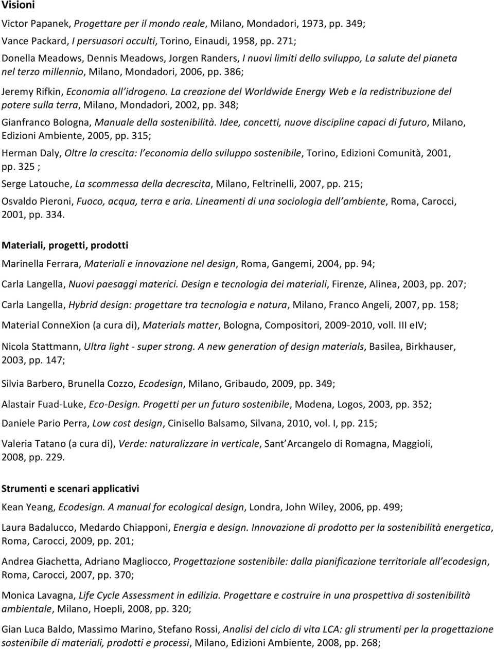 La creazione del Worldwide Energy Web e la redistribuzione del potere sulla terra, Milano, Mondadori, 2002, pp. 348; Gianfranco Bologna, Manuale della sostenibilità.