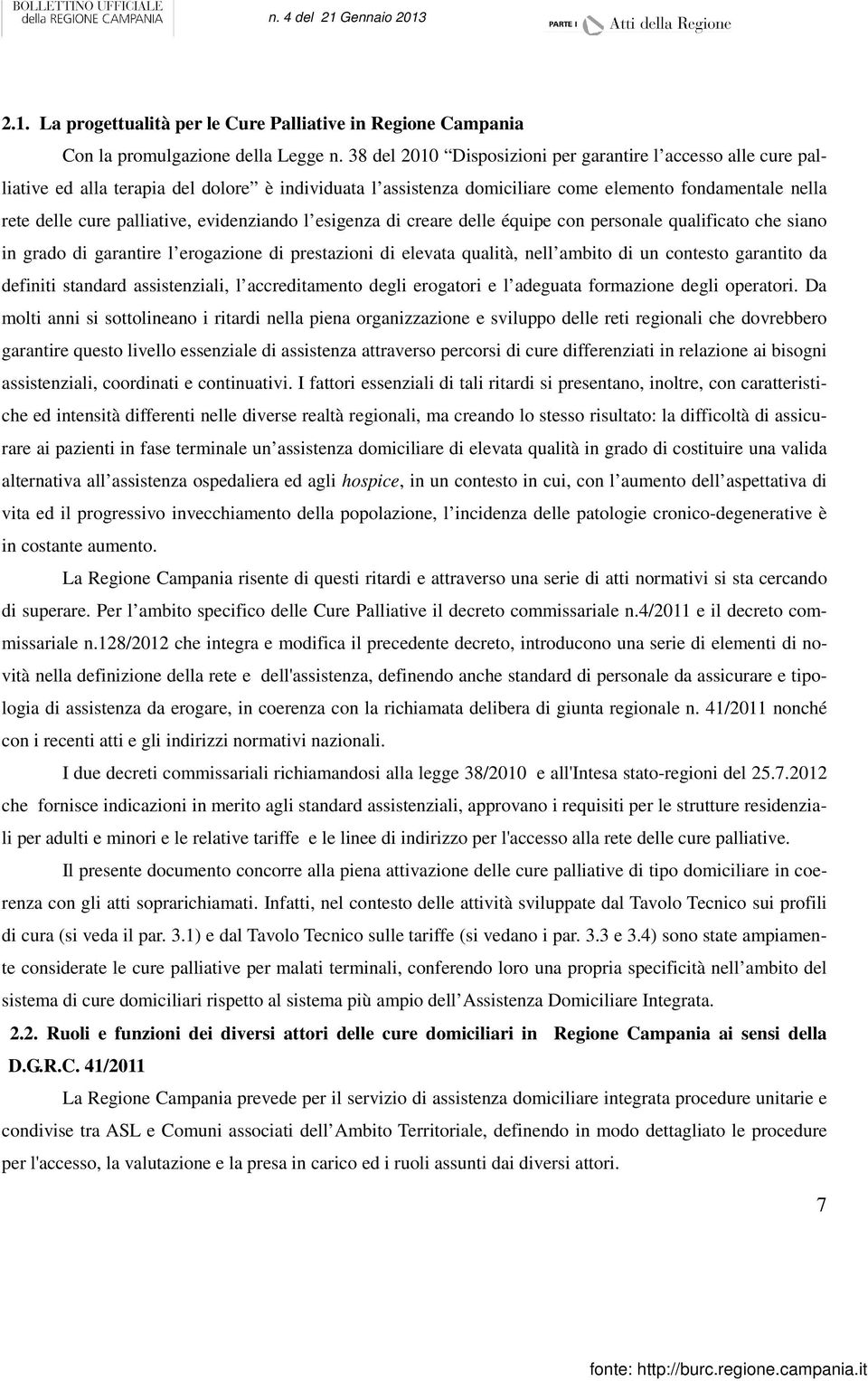 evidenziando l esigenza di creare delle équipe con personale qualificato che siano in grado di garantire l erogazione di prestazioni di elevata qualità, nell ambito di un contesto garantito da