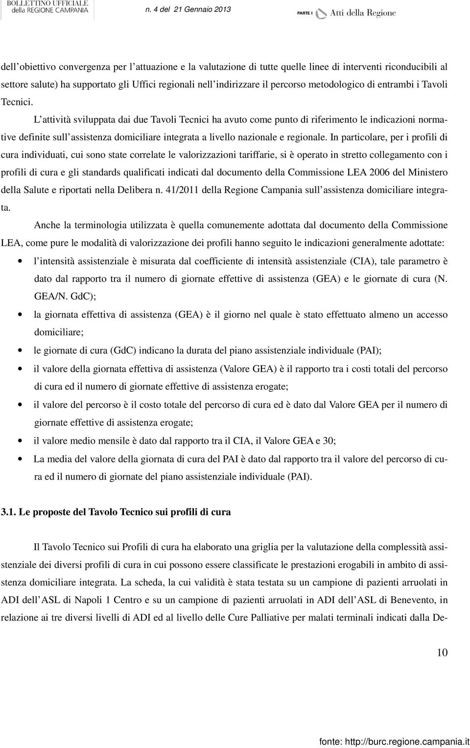 L attività sviluppata dai due Tavoli Tecnici ha avuto come punto di riferimento le indicazioni normative definite sull assistenza domiciliare integrata a livello nazionale e regionale.