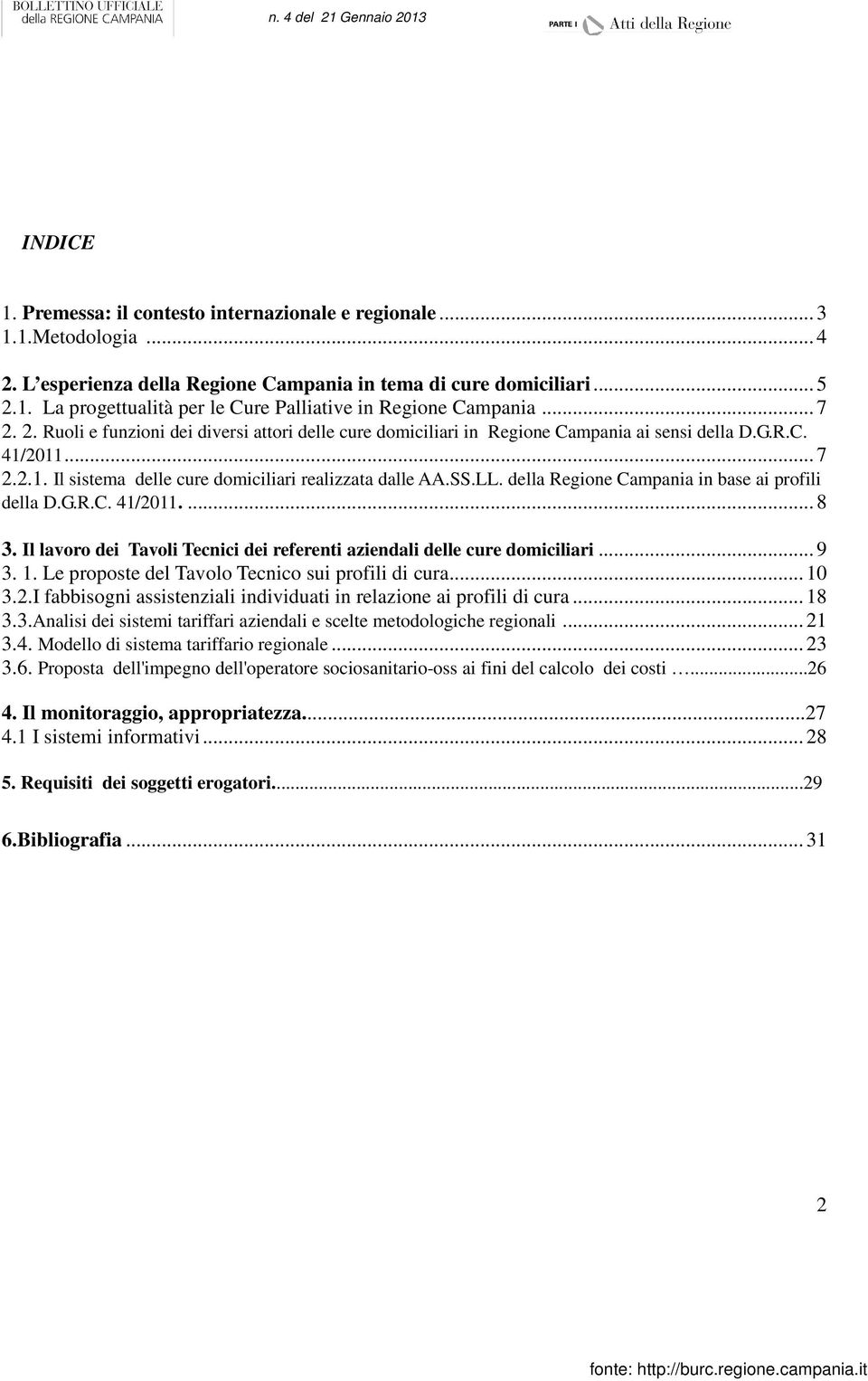 della Regione Campania in base ai profili della D.G.R.C. 41/2011.... 8 3. Il lavoro dei Tavoli Tecnici dei referenti aziendali delle cure domiciliari... 9 3. 1.