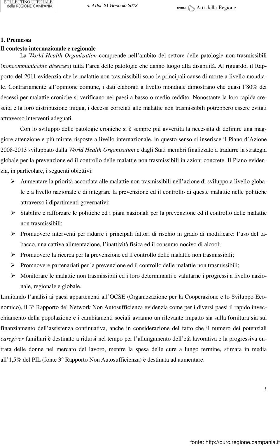 Contrariamente all opinione comune, i dati elaborati a livello mondiale dimostrano che quasi l 80% dei decessi per malattie croniche si verificano nei paesi a basso o medio reddito.