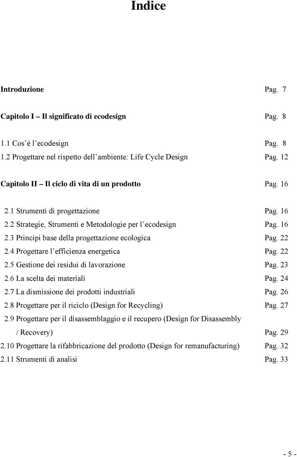 22 2.4 Progettare l efficienza energetica Pag. 22 2.5 Gestione dei residui di lavorazione Pag. 23 2.6 La scelta dei materiali Pag. 24 2.7 La dismissione dei prodotti industriali Pag. 26 2.