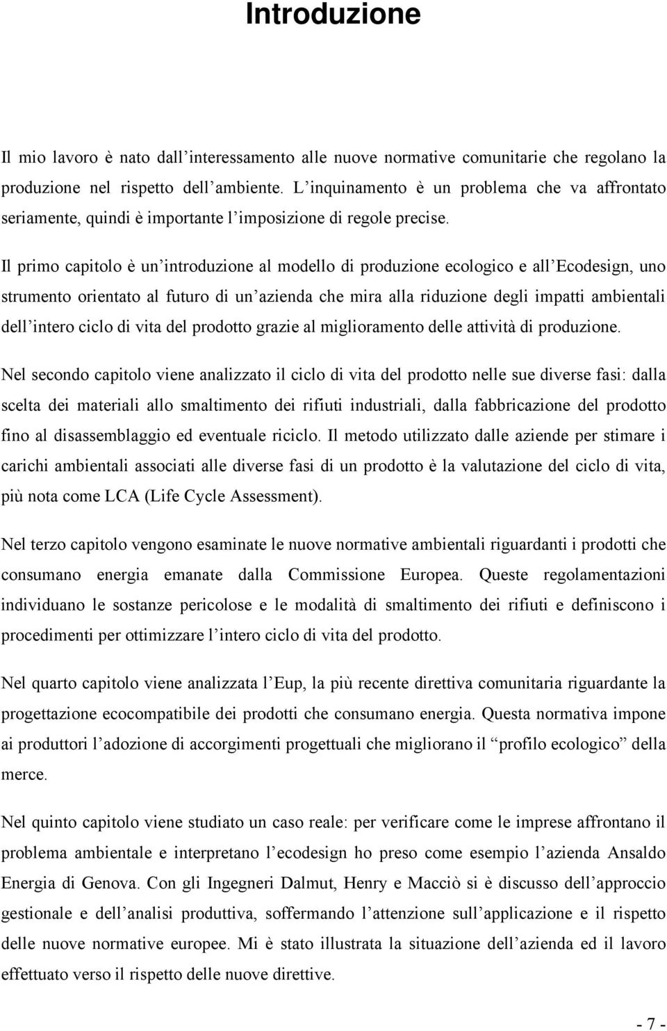 Il primo capitolo è un introduzione al modello di produzione ecologico e all Ecodesign, uno strumento orientato al futuro di un azienda che mira alla riduzione degli impatti ambientali dell intero