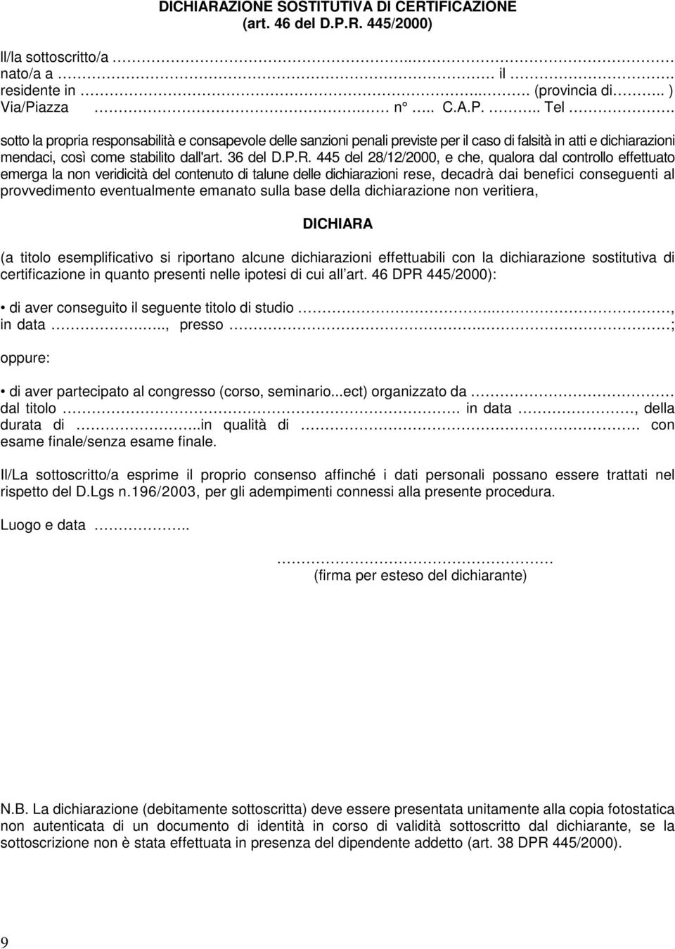 445 del 28/12/2000, e che, qualora dal controllo effettuato emerga la non veridicità del contenuto di talune delle dichiarazioni rese, decadrà dai benefici conseguenti al provvedimento eventualmente