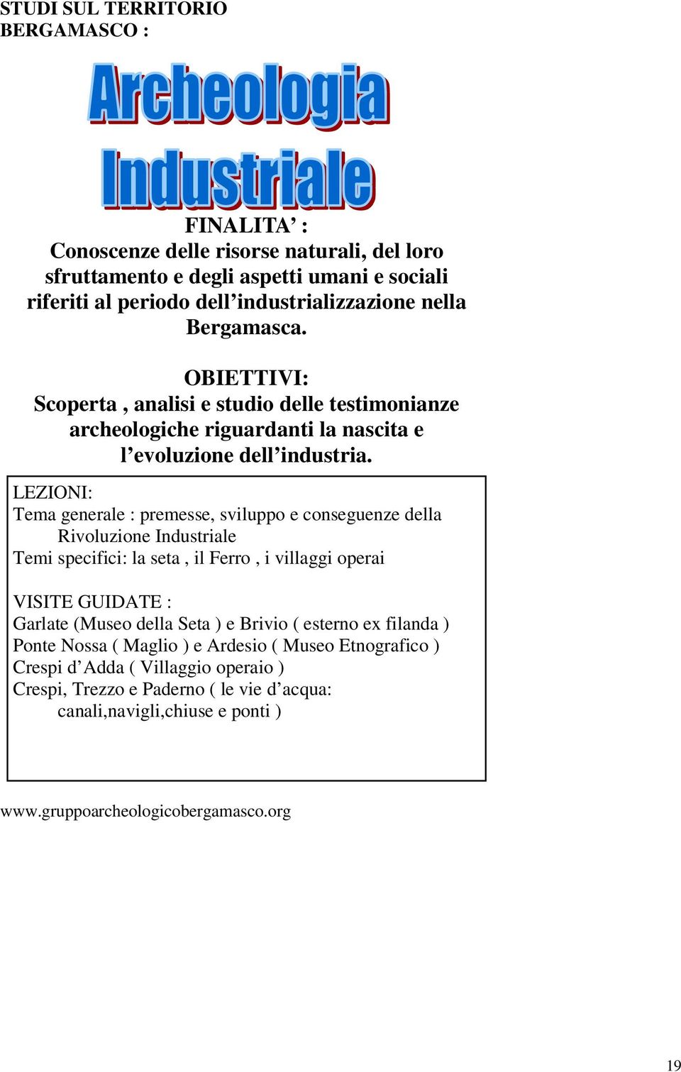 LEZIONI: Tema generale : premesse, sviluppo e conseguenze della Rivoluzione Industriale Temi specifici: la seta, il Ferro, i villaggi operai VISITE GUIDATE : Garlate (Museo della Seta )