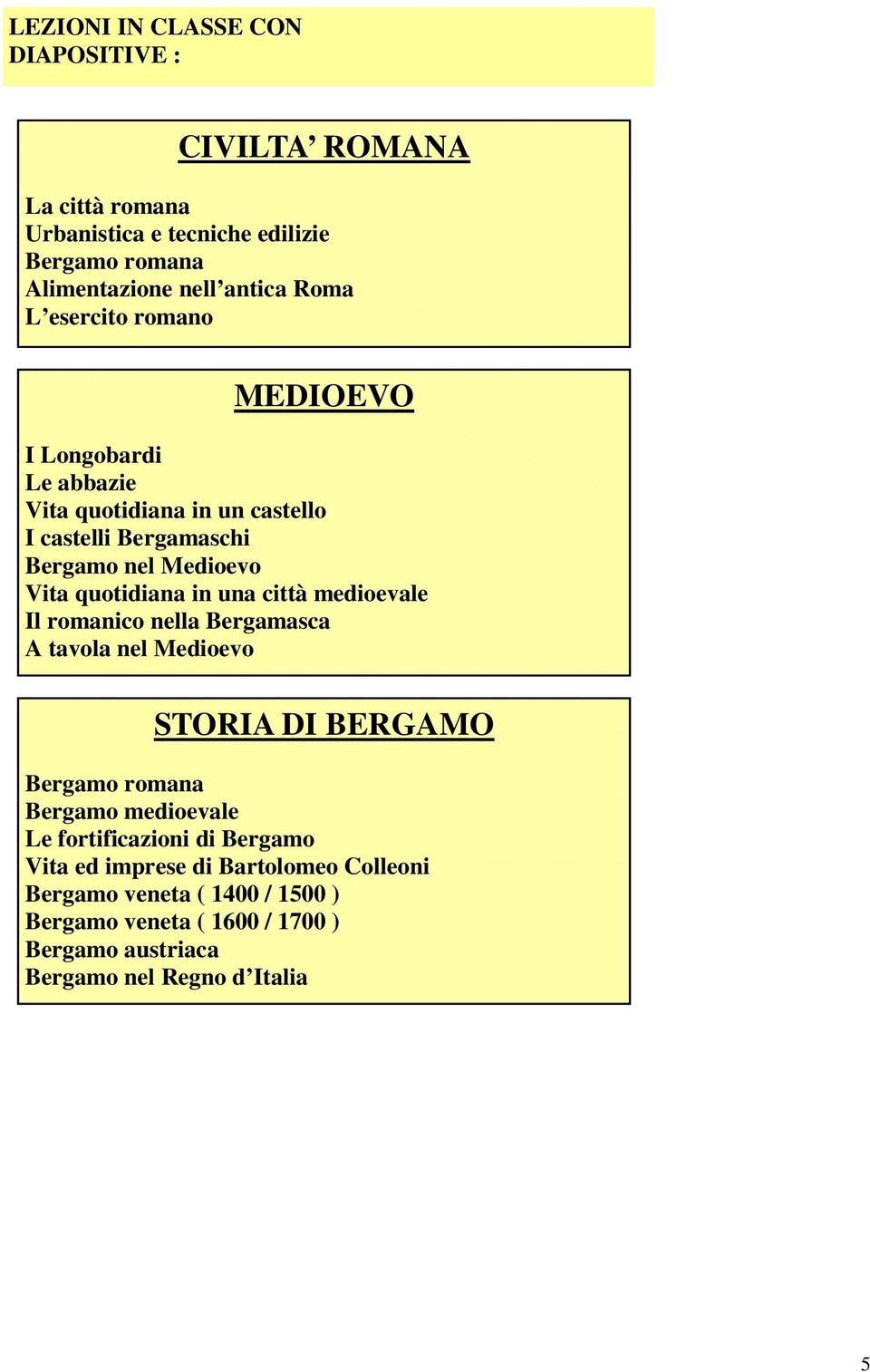 città medioevale Il romanico nella Bergamasca A tavola nel Medioevo STORIA DI BERGAMO Bergamo romana Bergamo medioevale Le fortificazioni di