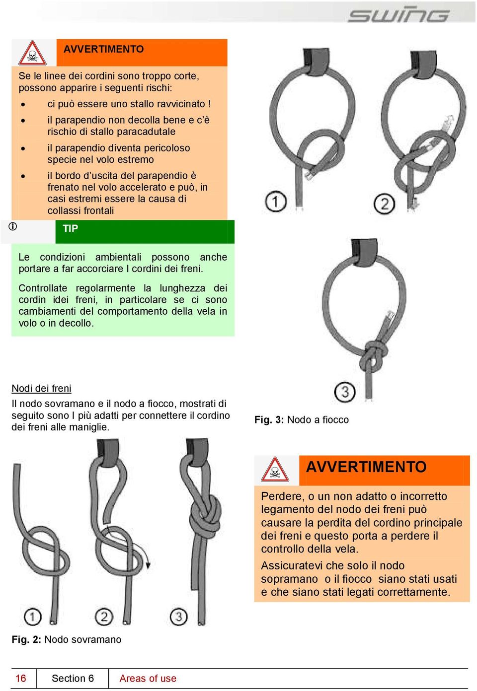 casi estremi essere la causa di collassi frontali TIP Le condizioni ambientali possono anche portare a far accorciare I cordini dei freni.