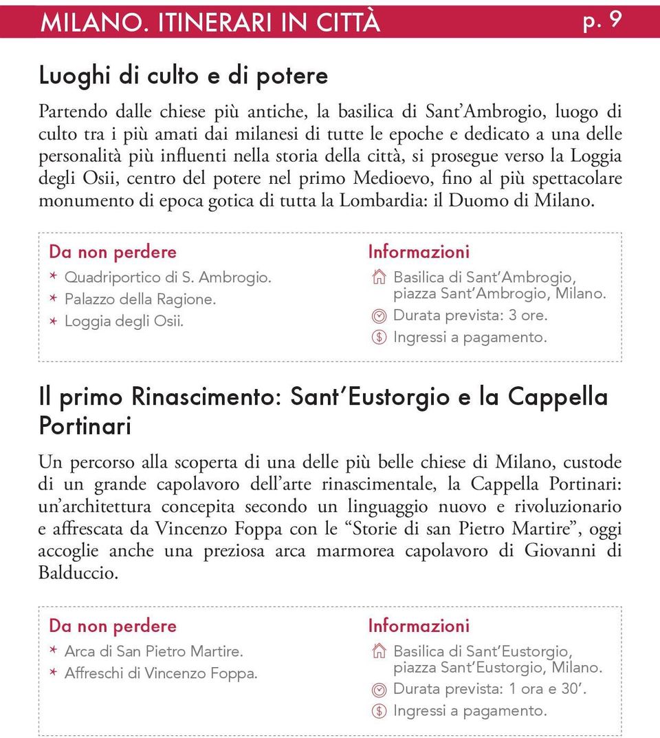 influenti nella storia della città, si prosegue verso la Loggia degli Osii, centro del potere nel primo Medioevo, fino al più spettacolare monumento di epoca gotica di tutta la Lombardia: il Duomo di