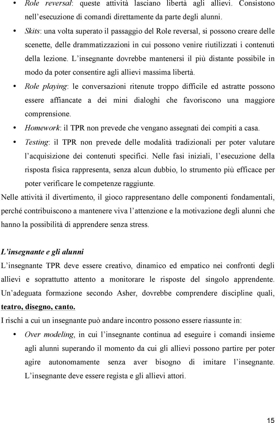 L insegnante dovrebbe mantenersi il più distante possibile in modo da poter consentire agli allievi massima libertà.