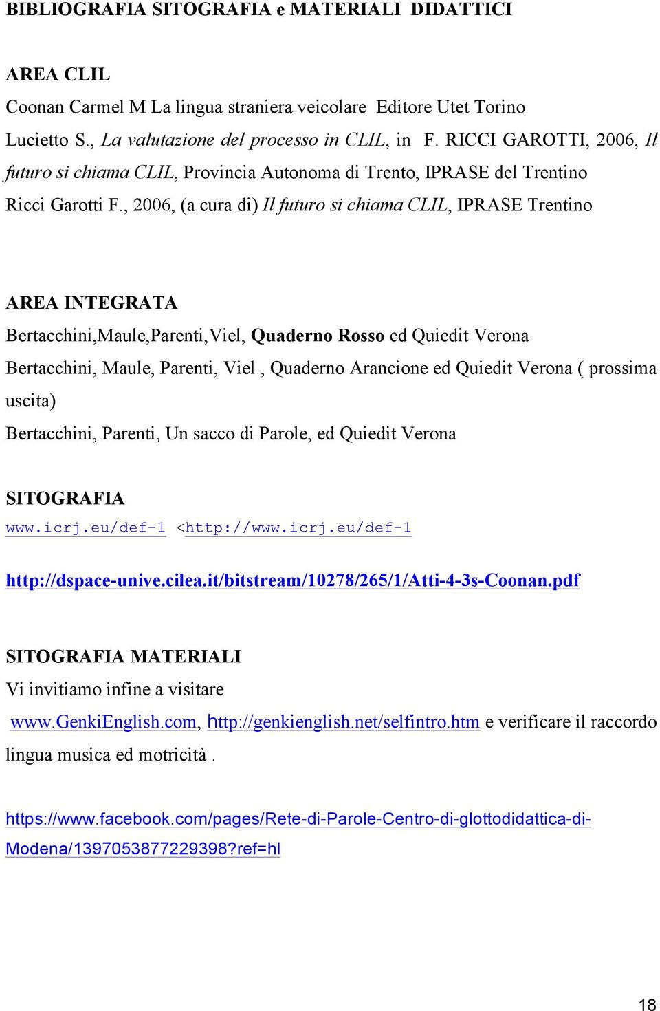 , 2006, (a cura di) Il futuro si chiama CLIL, IPRASE Trentino AREA INTEGRATA Bertacchini,Maule,Parenti,Viel, Quaderno Rosso ed Quiedit Verona Bertacchini, Maule, Parenti, Viel, Quaderno Arancione ed