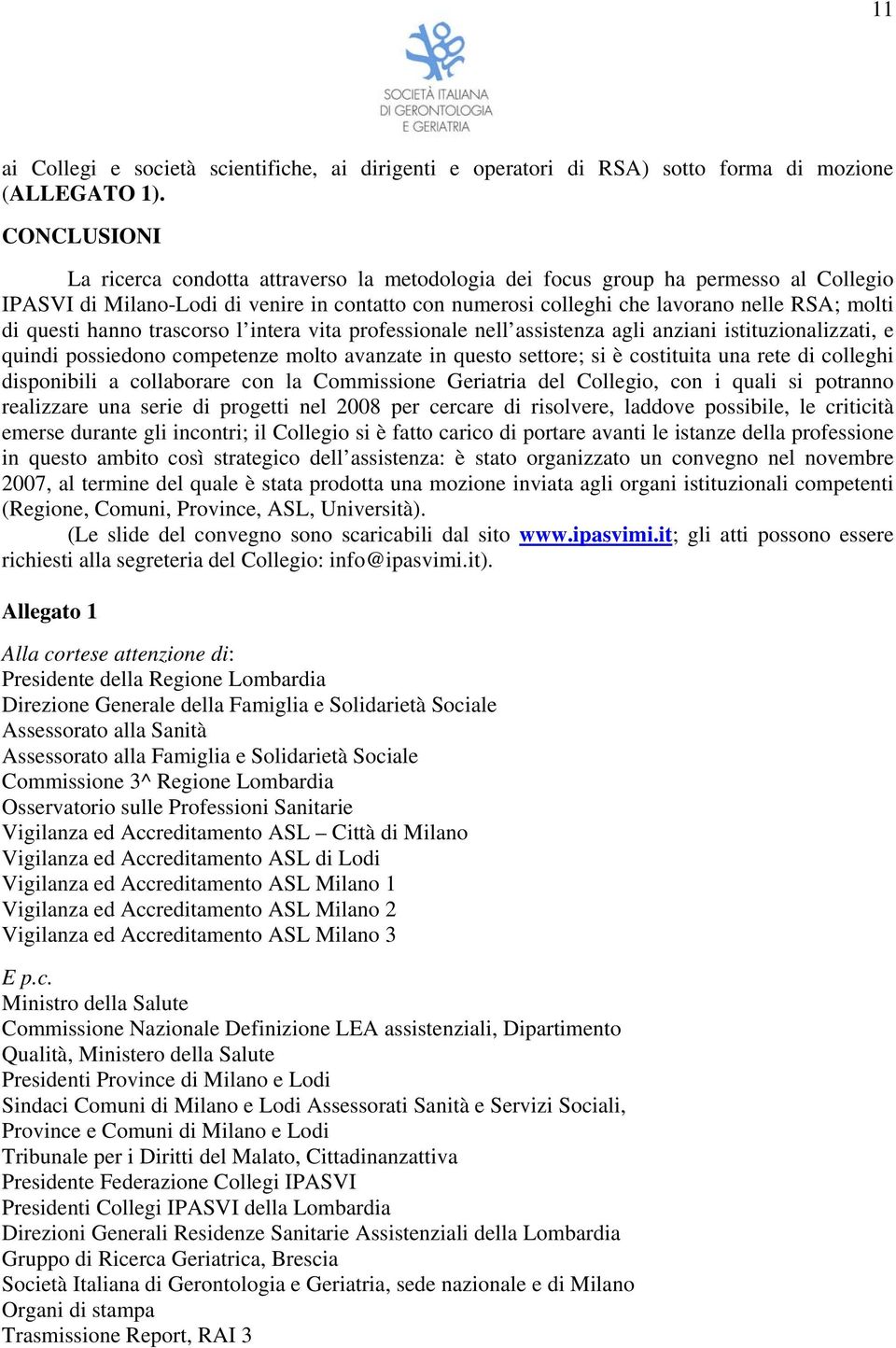 questi hanno trascorso l intera vita professionale nell assistenza agli anziani istituzionalizzati, e quindi possiedono competenze molto avanzate in questo settore; si è costituita una rete di