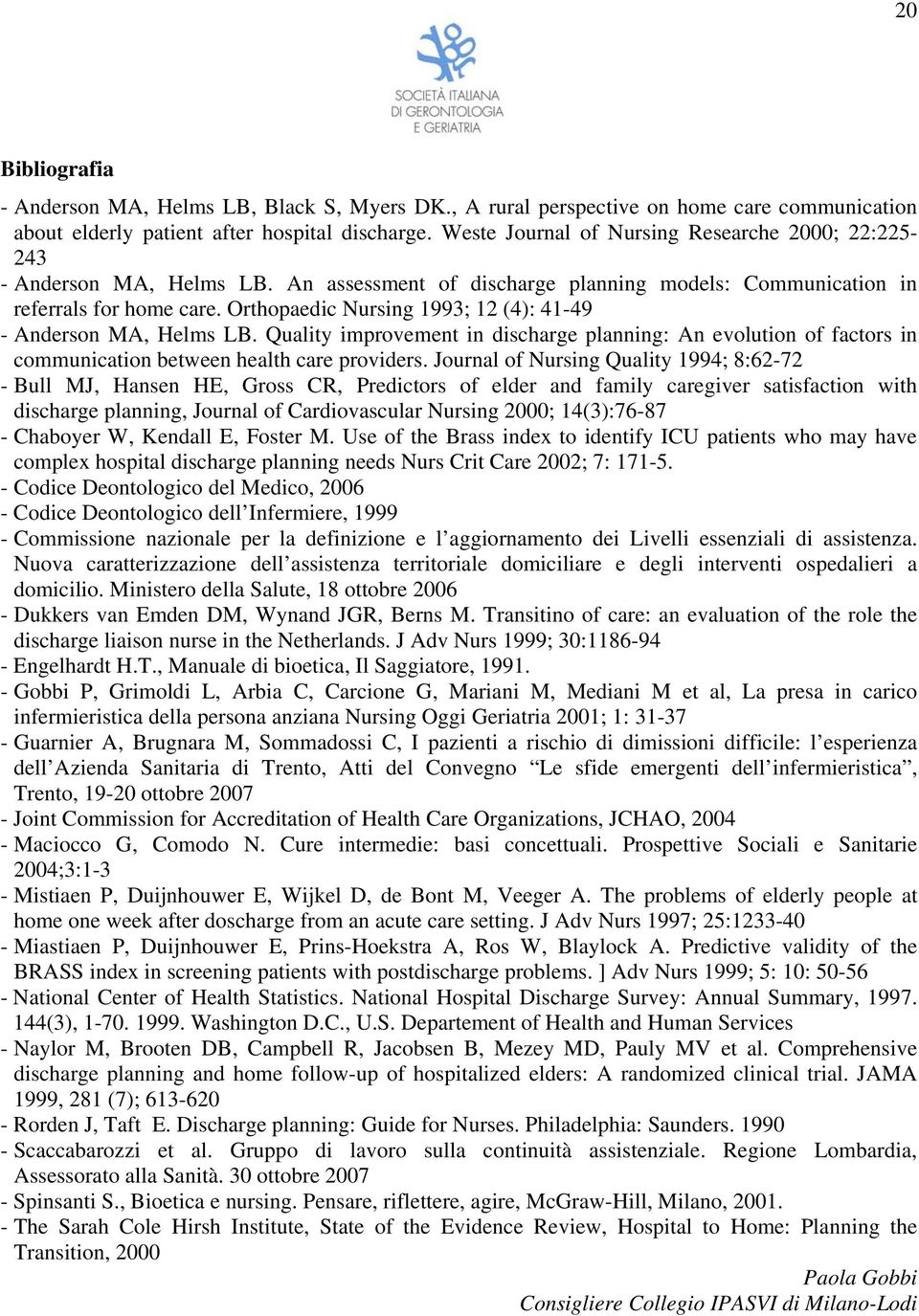 Orthopaedic Nursing 1993; 12 (4): 41-49 - Anderson MA, Helms LB. Quality improvement in discharge planning: An evolution of factors in communication between health care providers.