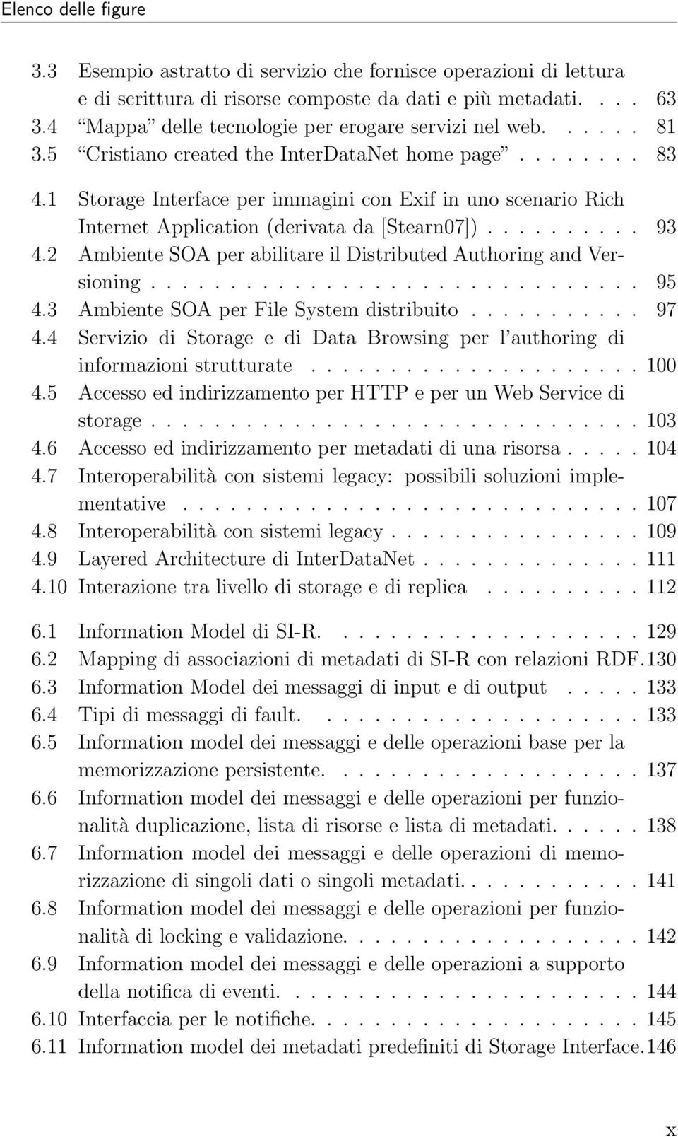 1 Storage Interface per immagini con Exif in uno scenario Rich Internet Application (derivata da [Stearn07]).......... 93 4.2 Ambiente SOA per abilitare il Distributed Authoring and Versioning............................... 95 4.