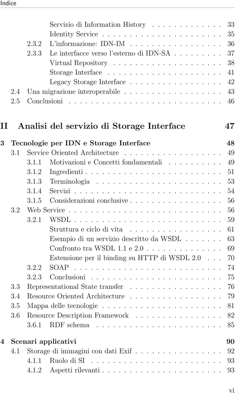 5 Conclusioni............................ 46 II Analisi del servizio di Storage Interface 47 3 Tecnologie per IDN e Storage Interface 48 3.1 Service Oriented Architecture.................. 49 3.1.1 Motivazioni e Concetti fondamentali.